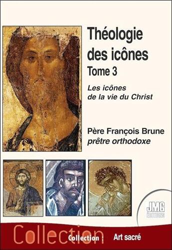 Couverture du livre « Théologie des icônes Tome 3 : les icônes de la vie du Christ » de Francois Brune aux éditions Jmg