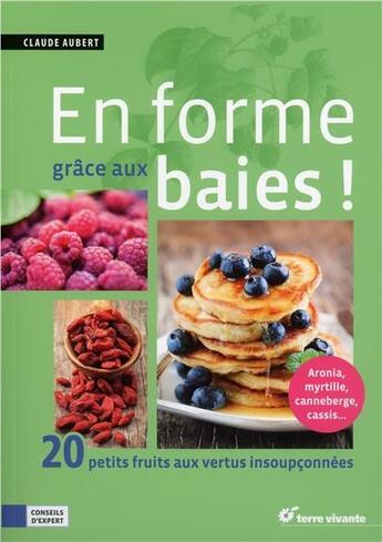 Couverture du livre « En forme grâce aux baies ! 20 petits fruits aux vertus insoupçonnées » de Claude Aubert aux éditions Terre Vivante