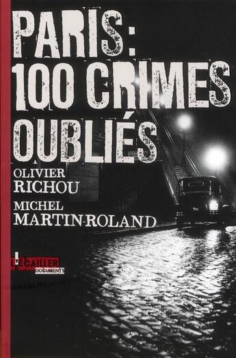 Couverture du livre « Paris : 100 crimes oubliés » de Michel Martin-Roland et Richou Olivier aux éditions L'ecailler