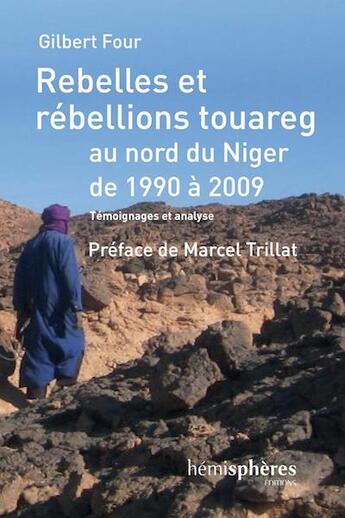 Couverture du livre « Rebelles et rébellions touareg au nord du Niger de 1990 à 2009 ; témoignages et analyses » de Gilbert Four aux éditions Hemispheres