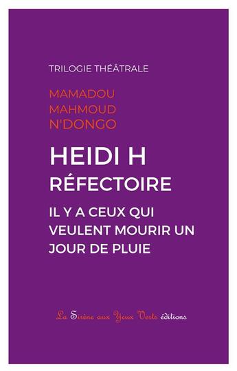 Couverture du livre « Heidi H ; réfectoire ; il y a ceux qui veulent mourir un jour de pluie ; trilogie théâtrale » de Mamadou Mahmoud N'Dongo aux éditions La Sirene Aux Yeux Verts