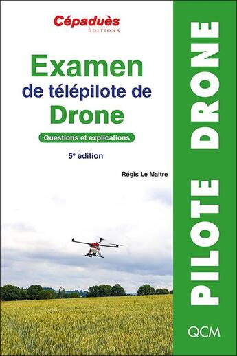 Couverture du livre « Examen de télépilote de drone : questions et explications (5e édition) » de Regis Le Maitre aux éditions Cepadues