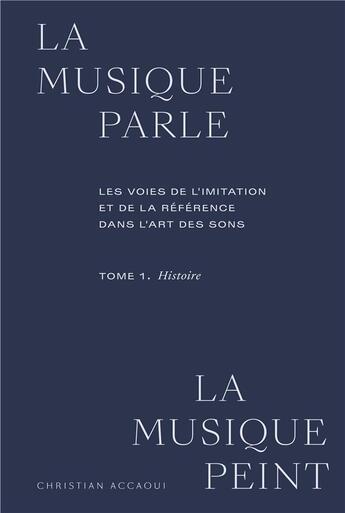 Couverture du livre « La musique parle, la musique peint t.1 : histoire : les voies de l'imitation et de la référence » de Christian Accaoui aux éditions Conservatoire