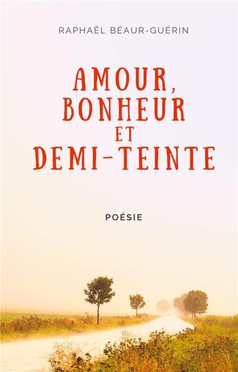 Couverture du livre « Amour, bonheur et demi-teinte » de Raphael Beaur-Guerin aux éditions Books On Demand