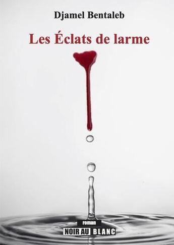 Couverture du livre « Les éclats de larme » de Djamel Bentaleb aux éditions Nouvelles Editions Noir Au Blanc