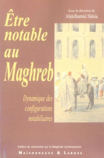 Couverture du livre « Être notable au maghreb ; dynamique des configurations nobiliaires » de Henia A aux éditions Maisonneuve Larose
