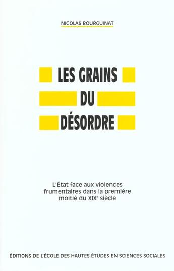 Couverture du livre « Les Grains du désordre : L'État face aux violences frumentaires dans la première moitié du 19e siècle » de Nicolas Bourguinat aux éditions Ehess