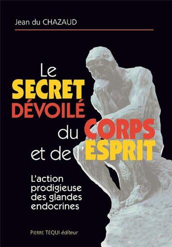 Couverture du livre « Le secret dévoilé du corps et de l'esprit » de Jean Du Chazaud aux éditions Tequi