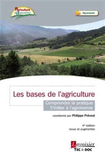 Couverture du livre « Les bases de l'agriculture - Comprendre la pratique - S'initier à l'agronomie (4° édition revue et augmentée) : Comprendre la pratique - S'initier à l'agronomie » de Philippe Prevost et Vincent Prévost et Matthieu Prévost aux éditions Tec Et Doc