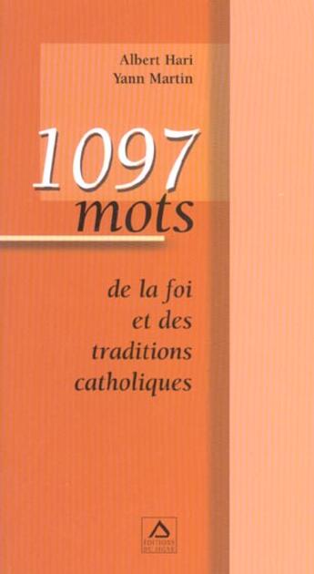 Couverture du livre « 1097 mots de la foi et des traditions catholiques » de Albert Hari et Yann Martin aux éditions Signe