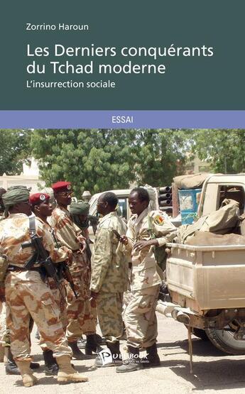 Couverture du livre « Les derniers conquérants du Tchad moderne ; l'insurrection sociale » de Zorrino Haroun aux éditions Publibook