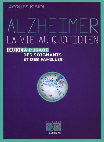 Couverture du livre « Alzheimer : la vie au quotidien ; le guide des soignants et des familles » de Jacques K'Bidi aux éditions Lamarre