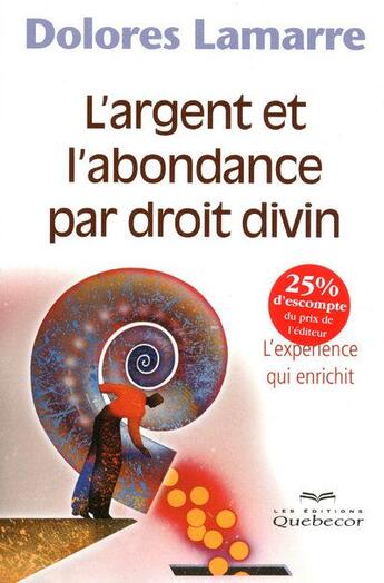 Couverture du livre « L'argent et l'abondance par droit divin - l'experience qui enrichit » de Dolores Lamarre aux éditions Quebecor