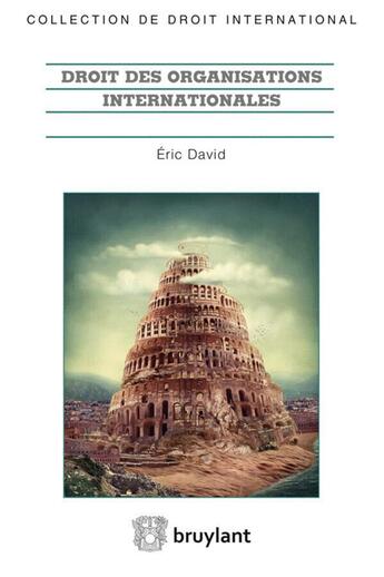 Couverture du livre « Droit des organisations internationales ; acte constitutif, participation des États, actes institutionnels, personnalité juridique et privilèges et immunités » de Eric David aux éditions Bruylant