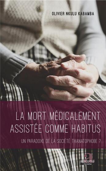 Couverture du livre « La mort médicalement assistée comme habitus ; un paradoxe de la société thanatophobe ? » de Olivier Nkulu Kabamba aux éditions Academia