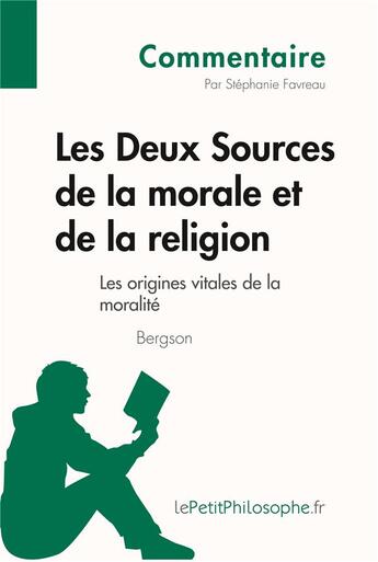 Couverture du livre « Les deux sources de la morale et de la religion de Bergson : les origines vitales de la moralité » de Stephanie Favreau aux éditions Lepetitphilosophe.fr