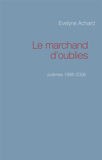 Couverture du livre « Le marchand d'oublies ; poèmes 1996-2006 » de Evelyne Achard aux éditions Books On Demand