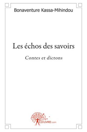 Couverture du livre « Les échos des savoirs ; contes et dictons » de Bonaventure Kassa-Mihindou aux éditions Edilivre