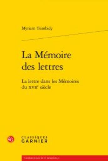 Couverture du livre « La mémoire des lettres ; la lettre dans les mémoires du XVII siècle » de Myriam Tsimbidy aux éditions Classiques Garnier