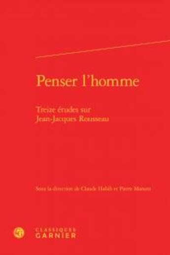 Couverture du livre « Penser l'homme ; treize études sur Jean-Jacques Rousseau » de  aux éditions Classiques Garnier