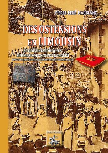 Couverture du livre « Des ostensions en Limousin ; études historiques sur ces solennités locales ; Limoges, Saint-Junien, Le Dorat, Saint-Léonard, etc. » de Pierre-Rene Maublanc aux éditions Editions Des Regionalismes