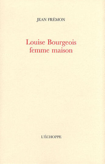 Couverture du livre « Louise bourgeois,femme maison » de Jean Frémon aux éditions L'echoppe