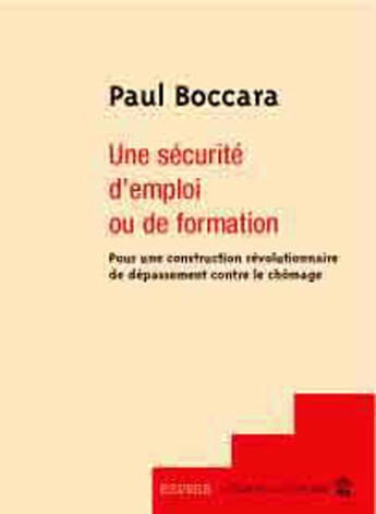 Couverture du livre « Une sécurité d'emploi ou de formation ; pour uneconstruction révolutionnaire de dépassement contre le chômage » de Paul Boccara aux éditions Le Temps Des Cerises