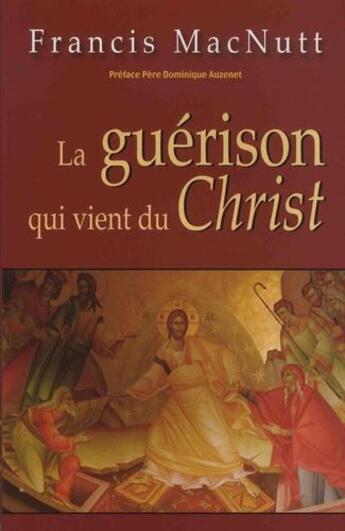 Couverture du livre « La guérison qui vient du Christ » de Francis Macnutt aux éditions Benedictines