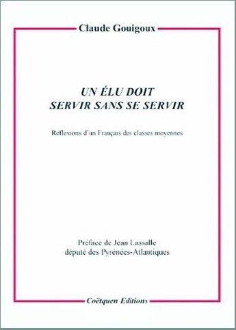 Couverture du livre « Un élu doit servir sans se servir » de Claude Gouigoux aux éditions Coetquen