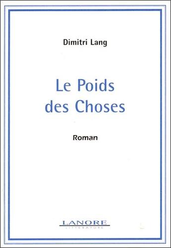 Couverture du livre « Le poids des choses - roman » de Lang Dimitri aux éditions Lanore