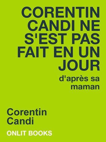 Couverture du livre « Corentin Candi ne s'est pas fait en un jour (d'après sa maman) » de Corentin Candi aux éditions Onlit Editions