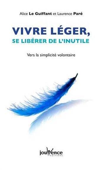 Couverture du livre « Vivre léger, se libérer de l'inutile ; vers la simplicité volontaire » de Laurence Pare et Alice Le Guiffant aux éditions Jouvence