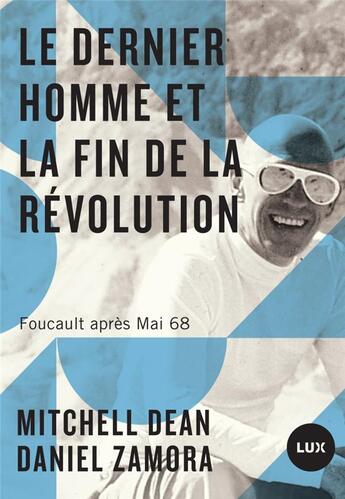Couverture du livre « Le dernier homme et la fin de la Révolution ; Foucault après Mai » de Daniel Zamora et Mitchell Dean aux éditions Lux Canada