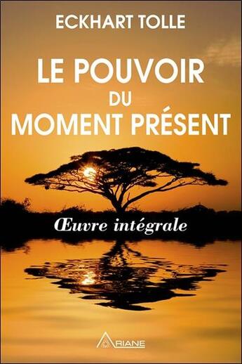 Couverture du livre « Le pouvoir du moment présent ; oeuvre intégrale ; guide d'éveil spirituel » de Eckhart Tolle aux éditions Ariane