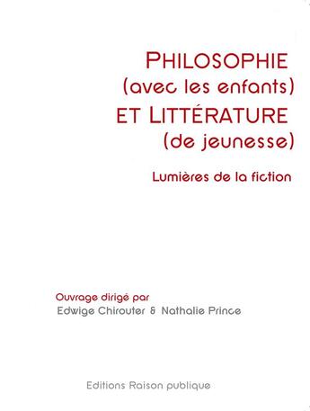 Couverture du livre « Philosophie (avec les enfants) et littérature (de jeunesse) ; Lumières de la fiction » de Edwige Chirouter aux éditions Raison Publique