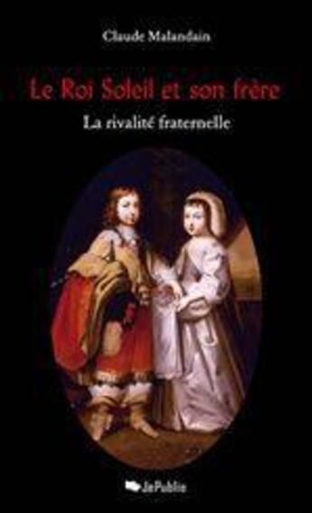 Couverture du livre « Le Roi Soleil et son frère ; la rivalité fraternelle » de Claude Malandain aux éditions Jepublie