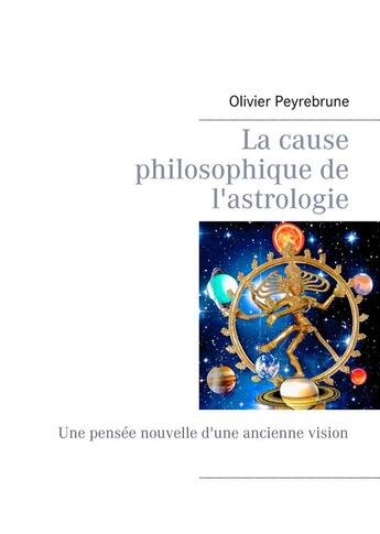 Couverture du livre « La cause philosophique de l'astrologie ; une pensée nouvelle d'une ancienne vision » de Peyrebrune Olivier aux éditions Books On Demand