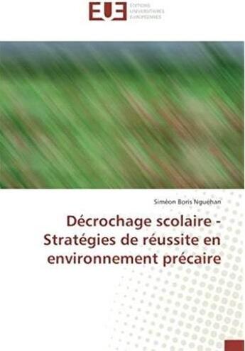 Couverture du livre « Décrochage scolaire ; stratégies de réussite en environnement précaire » de Simeon Boris Nguehan aux éditions Editions Universitaires Europeennes