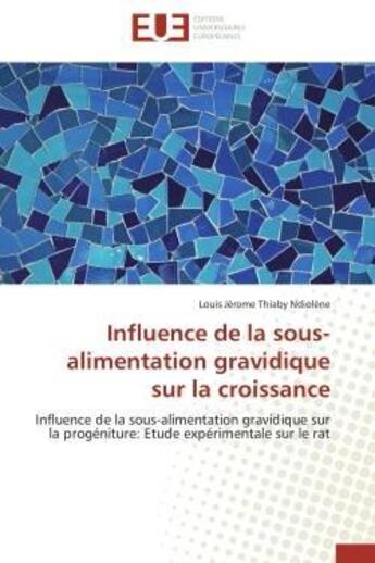 Couverture du livre « Influence de la sous-alimentation gravidique sur la croissance - influence de la sous-alimentation g » de Ndiolene L J T. aux éditions Editions Universitaires Europeennes