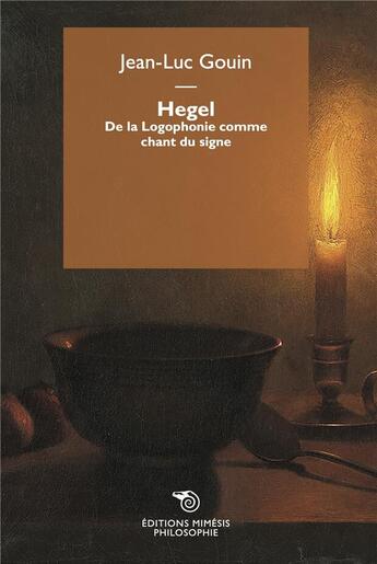 Couverture du livre « Hegel : De la logophonie comme chant du signe » de Jean-Luc Gouin aux éditions Mimesis