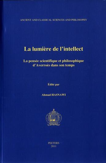 Couverture du livre « La lumière de l'intellect ; la pensée scientifique et philosophique d'Averroès en son temps » de Ahmad Hasnawi aux éditions Peeters