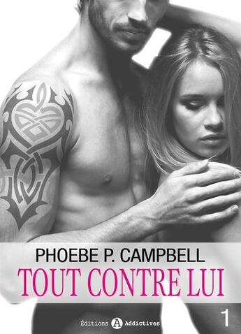 Couverture du livre « Tout contre lui t.1 » de Campbell Phoebe P. aux éditions Editions Addictives