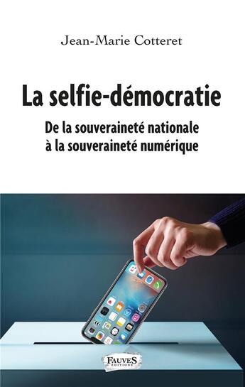 Couverture du livre « La selfie-démocratie ; de la souveraineté nationale à la souveraineté numérique » de Jean-Marie Cotteret aux éditions Fauves