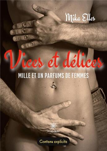 Couverture du livre « Vices et délices : Mille et un parfums de femmes » de Mika Elles aux éditions Le Lys Bleu