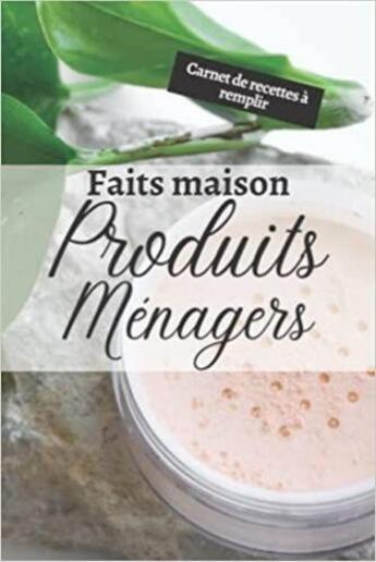 Couverture du livre « Produits ménager faits maison - Carnet de recettes à remplir : Cahier pour préparer vos produits ménagers et cosmétiques | DIY pour vos produits ... bougie...) | Idé » de Anonyme aux éditions Katharos