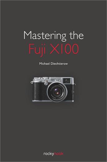 Couverture du livre « Mastering the Fuji X100 » de Michael Diechtierow aux éditions Rocky Nook