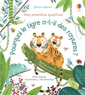 Couverture du livre « MES PREMIERES QUESTIONS ; pourquoi le tigre a-t-il des rayures ? » de Christine Pym et Katie Daynes aux éditions Usborne