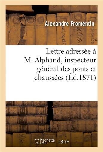 Couverture du livre « Lettre adressee a m. alphand, inspecteur general des ponts et chaussees et communiquee - a m. le pre » de Fromentin Alexandre aux éditions Hachette Bnf