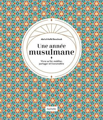 Couverture du livre « Une année musulmane : Vivre sa foi, méditer, partager et transmettre » de Abd El-Hafid Benchouk aux éditions Hachette Pratique