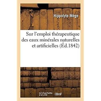 Couverture du livre « Sur l'emploi thérapeutique des eaux minérales naturelles et artificielles : Moyen de faire soi-même, et spontanément, ces eaux à l'aide des dragées minérales » de Mege Hippolyte aux éditions Hachette Bnf